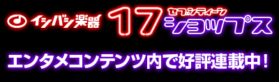 イシバシ楽器17ショップス・エンタメコンテンツで好評連載中！
