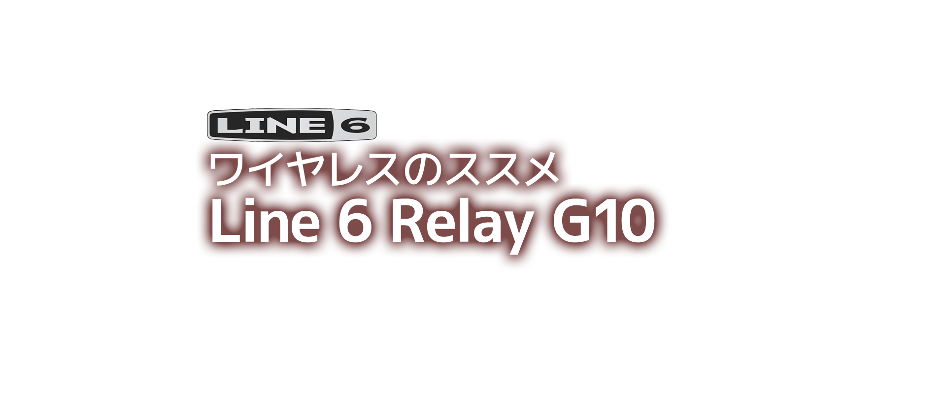 -ワイヤレスのススメ- Line 6 Relay G10