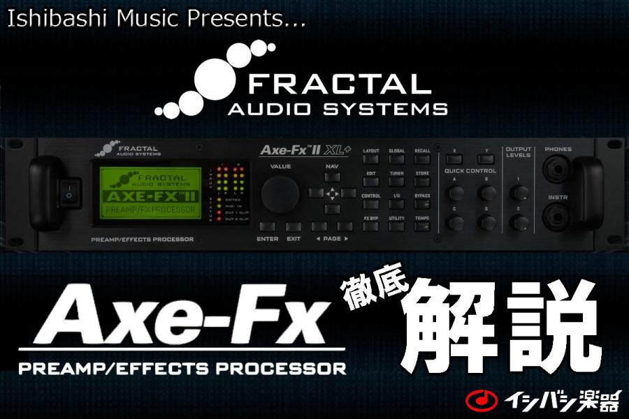 FRACTAL AUDIO SYSTEMS Axe-Fx徹底解説！ | イシバシ楽器スタッフブログ