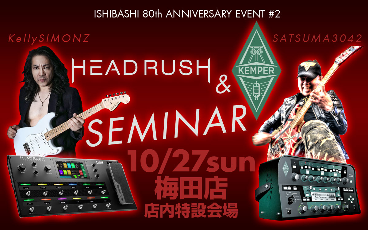 ISHIBASHI 80th ANNIVERSARY EVENT #2 KellySIMONZ x SATSUMA3042 HeadRush & Kemper セミナー