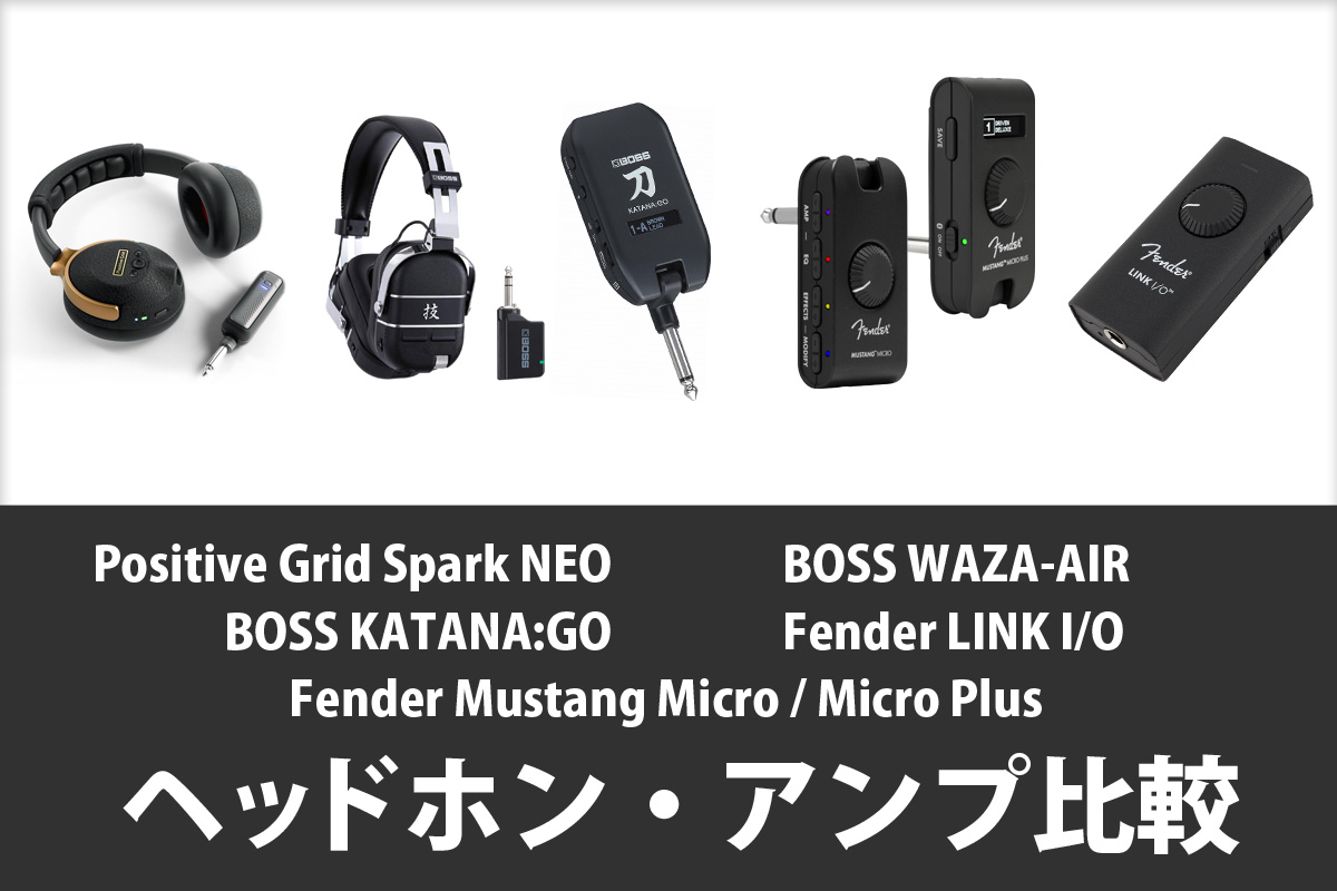 『Positive Grid Spark NEO』『BOSS WAZA-AIR』『BOSS KATANA:GO』『Fender MUSTANG Micro/Micro Plus』『Fender LINK I/O』比較