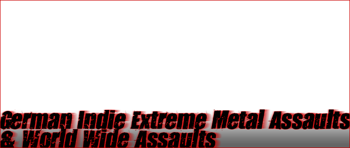 German Indie Extreme Metal Assaults & World Wide Assaults