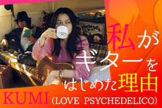 私がギターをはじめた理由　～KUMI（LOVE PSYCHEDELICO）～