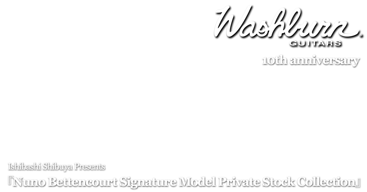 Ishibashi Shibuya Presents『washburn n4 nuno bettencourt signature Private Stock』